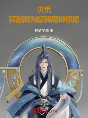 洪荒：穿越成为空间魔神扬眉在线阅读