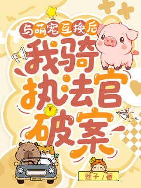 与萌宠互换后,我骑执法官破案在线阅读