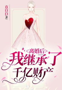 离婚后，我继承了千亿财产在线阅读