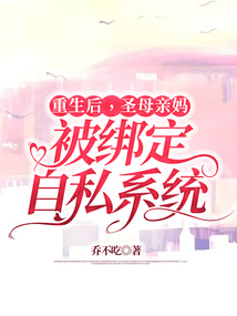 重生后，圣母親媽被綁定自私系統