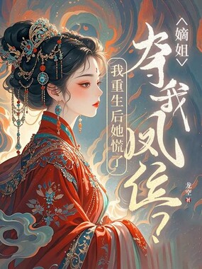 嫡姐夺我凤位？我重生后她慌了在线阅读
