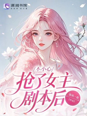不小心抢了女主剧本后！在线阅读