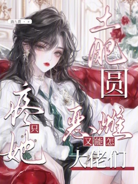 土肥圆恶雌又能怎?大佬们只疼她在线阅读