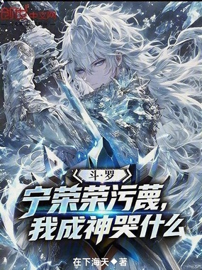 斗罗：宁荣荣污蔑，我成神哭什么在线阅读