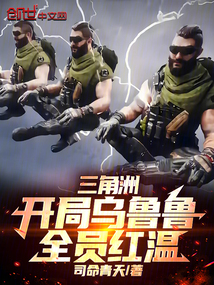 三角洲：开局乌鲁鲁，全员红温在线阅读