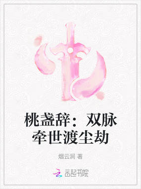 桃盏辞：双脉牵世渡尘劫在线阅读