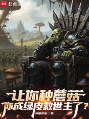 让你种蘑菇,你成绿皮救世主了?在线阅读
