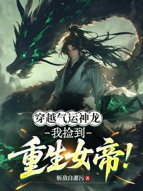 穿越气运神龙,我捡到重生女帝!在线阅读