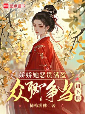 娇娇她恶贯满盈，众卿争当裙下臣在线阅读