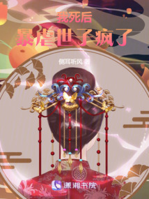 我死后，暴虐世子瘋了