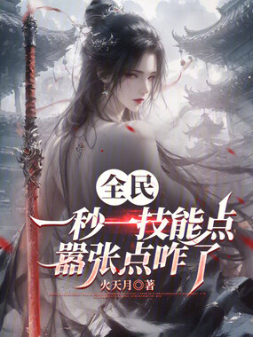 全民:一秒一技能点,嚣张点咋了在线阅读