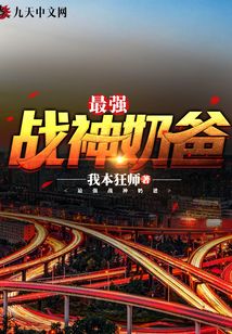 最強(qiáng)戰(zhàn)神奶爸
