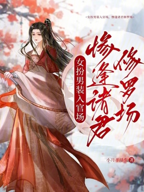 女扮男装入官场，惨逢诸君修罗场在线阅读
