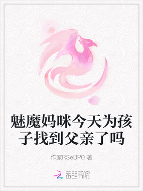 魅魔妈咪今天为孩子找到父亲了吗在线阅读