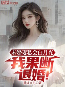 未婚妻私會白月光，我果斷退婚！
