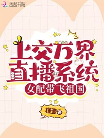 上交萬界直播系統(tǒng)，女配帶飛祖國(guó)