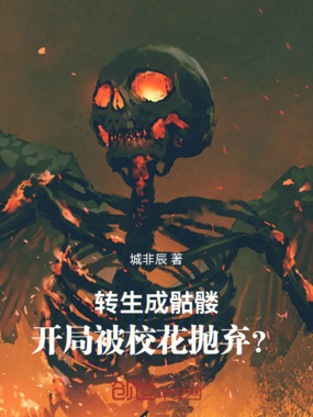 转生成骷髅，开局被校花抛弃？在线阅读