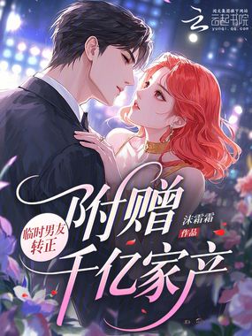 临时男友转正，附赠千亿家产在线阅读