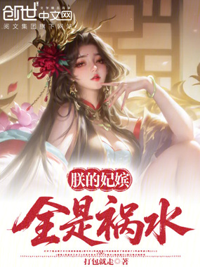 朕的妃嫔全是祸水在线阅读