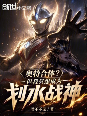 奥特合体？但我只想成为划水战神在线阅读
