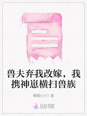 兽夫弃我改嫁，我携神崽横扫兽族在线阅读