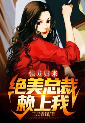 强龙归来：绝美总裁赖上我在线阅读