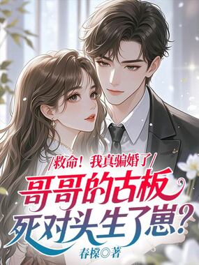 救命！我真骗婚了哥哥的古板死对头生了崽？在线阅读