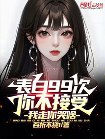 表白99次你不接受,我走你哭啥