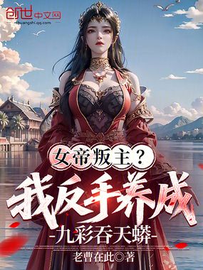 女帝叛主？我反手养成九彩吞天蟒在线阅读