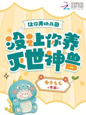 让你开幼儿园，没让你养灭世神兽在线阅读