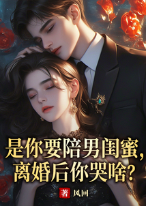 是你要陪男閨蜜,離婚后你哭啥?