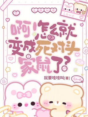 啊！怎么就变成死对头家鼠了？在线阅读