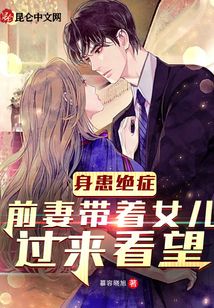 身患絕癥，前妻帶著女兒過來看望