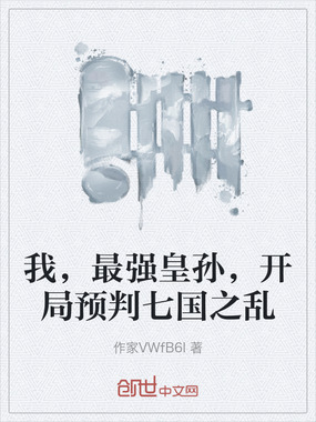 我，最强皇孙，开局预判七国之乱在线阅读