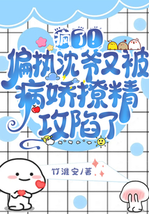 瘋了!偏執(zhí)沈爺又被病嬌撩精攻陷了