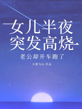 女儿半夜突发高烧,老公却开车跑了在线阅读