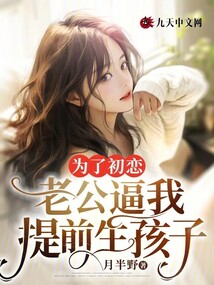 為了初戀老公逼我提前生孩子