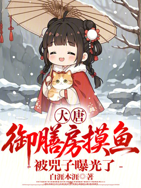 大唐：御膳房摸鱼，被兕子曝光了在线阅读