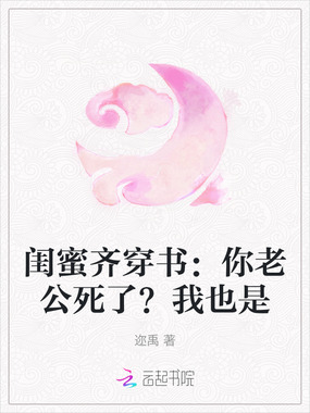 闺蜜齐穿书：你老公死了？我也是在线阅读