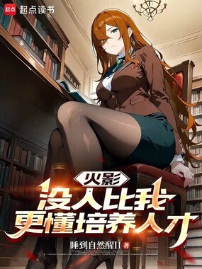 火影，没人比我更懂培养人才在线阅读