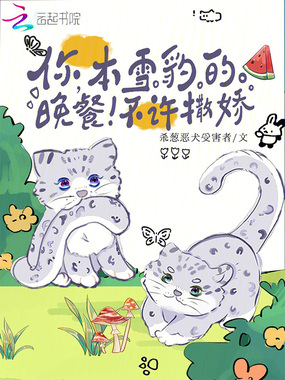 你，本雪豹的晚餐！不许撒娇！在线阅读