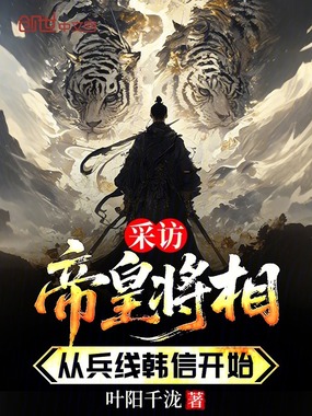 采访帝皇将相,从兵线韩信开始在线阅读