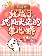 懷孕后我成了瘋批大佬的掌心嬌在線閱讀