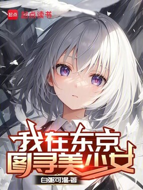 我在东京,图寻美少女在线阅读