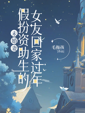 未婚妻假扮资助生的女友回家过年在线阅读