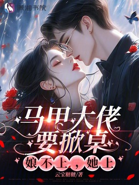 马甲大佬要掀桌,娘不上,她上在线阅读