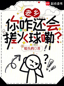 老乡，你咋还会搓火球嘞？在线阅读