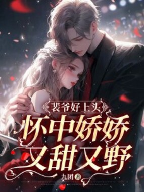 裴爷好上头，怀中娇娇又甜又野在线阅读