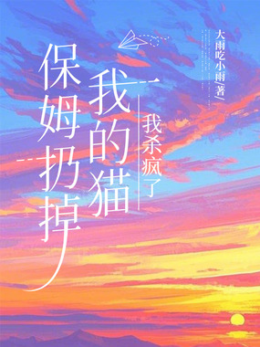 保姆扔掉我的猫,我杀疯了在线阅读
