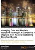 Managing Data and Media in Microsoft Silverlight 4：A mashup of chapters from Packt's bestselling Silverlight books